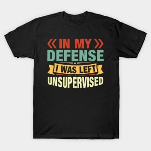 In my defense I was left unsupervised T-Shirt